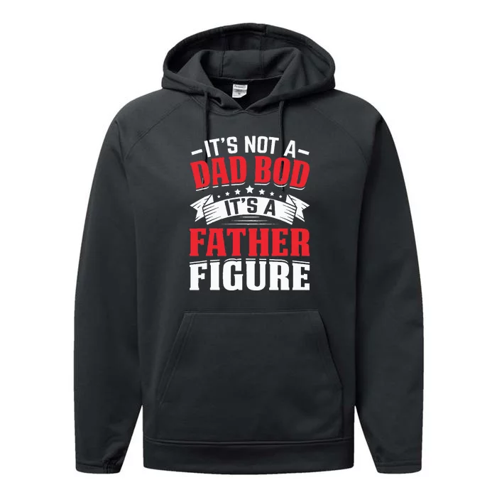 Its Not A Dad Bod Its A Father Figure Birthday Gift For Dad Performance Fleece Hoodie