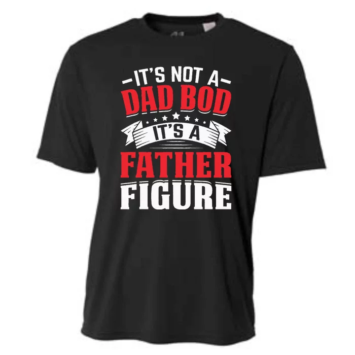 Its Not A Dad Bod Its A Father Figure Birthday Gift For Dad Cooling Performance Crew T-Shirt