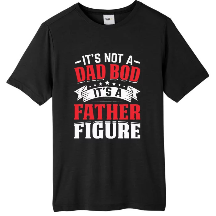 Its Not A Dad Bod Its A Father Figure Birthday Gift For Dad ChromaSoft Performance T-Shirt