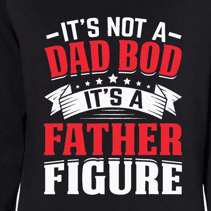 Its Not A Dad Bod Its A Father Figure Birthday Gift For Dad Womens California Wash Sweatshirt