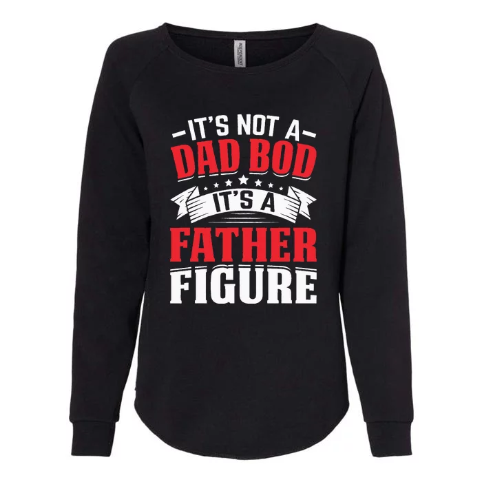 Its Not A Dad Bod Its A Father Figure Birthday Gift For Dad Womens California Wash Sweatshirt