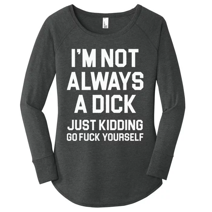 Im Not Always A Dick Just Kidding Go Fuck Yourself Women's Perfect Tri Tunic Long Sleeve Shirt