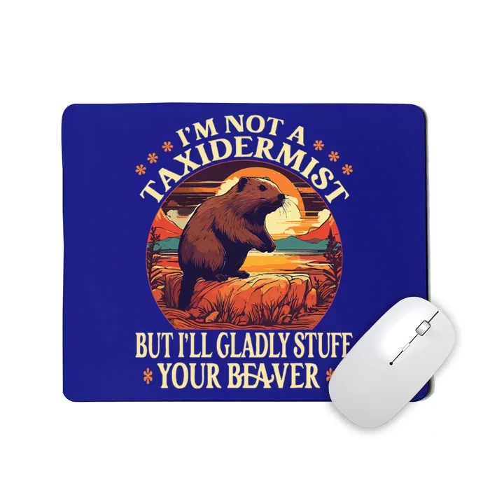 I'm Not A Taxidermist But I'll Gladly Stuff Your Beaver Mousepad