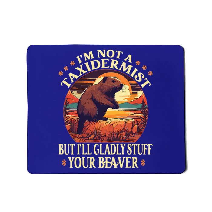 I'm Not A Taxidermist But I'll Gladly Stuff Your Beaver Mousepad