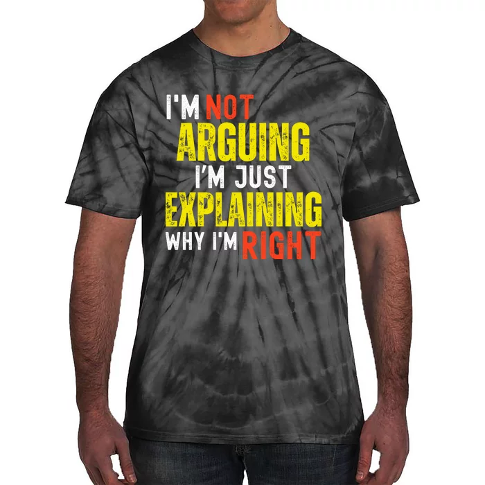 IM Not Arguing IM Just Explaining Why IM Right Tie-Dye T-Shirt