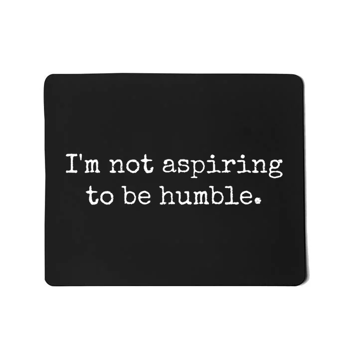 IM Not Aspiring To Be Humble Powerful Messages Mousepad