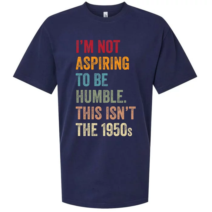 I’M Not Aspiring To Be Humble. This Isn’T The 1950s Quote Sueded Cloud Jersey T-Shirt