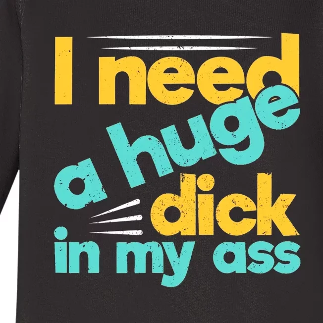 I Need A Huge Dick In My Ass Funny Bdsm Anal Kinky Baby Long Sleeve Bodysuit