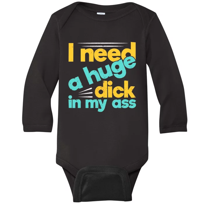 I Need A Huge Dick In My Ass Funny Bdsm Anal Kinky Baby Long Sleeve Bodysuit