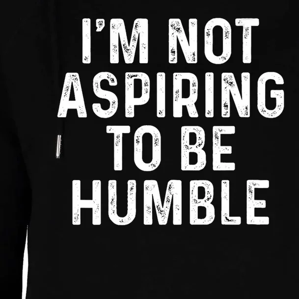 Im Not Aspiring To Be Humble Womens Funnel Neck Pullover Hood