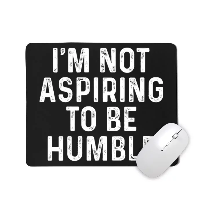 Im Not Aspiring To Be Humble Mousepad