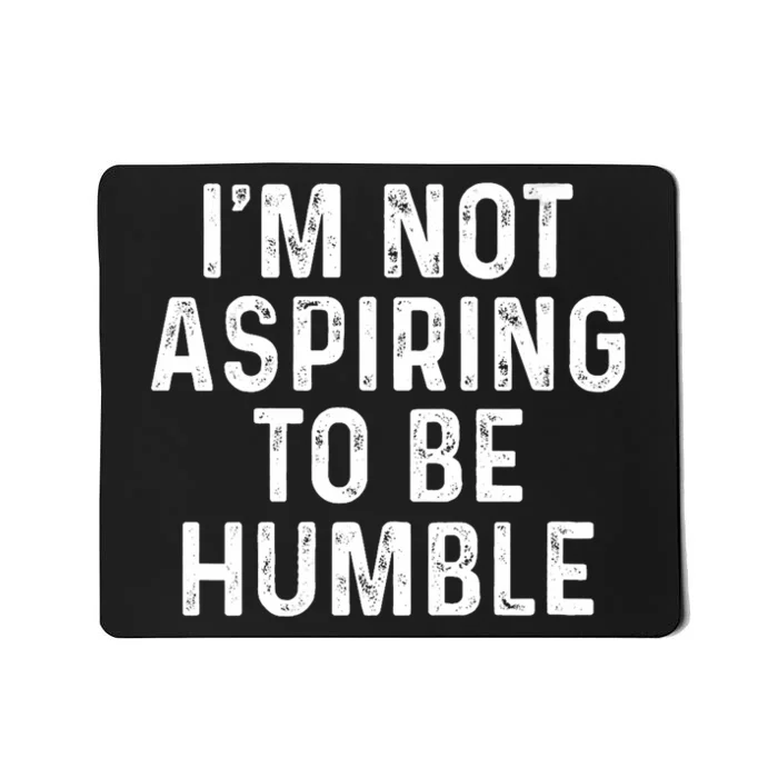 Im Not Aspiring To Be Humble Mousepad