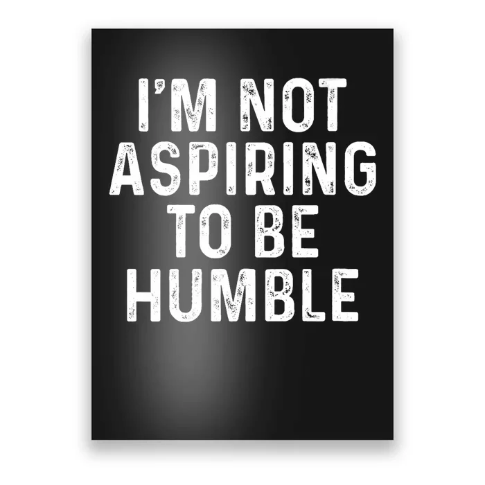 Im Not Aspiring To Be Humble Poster