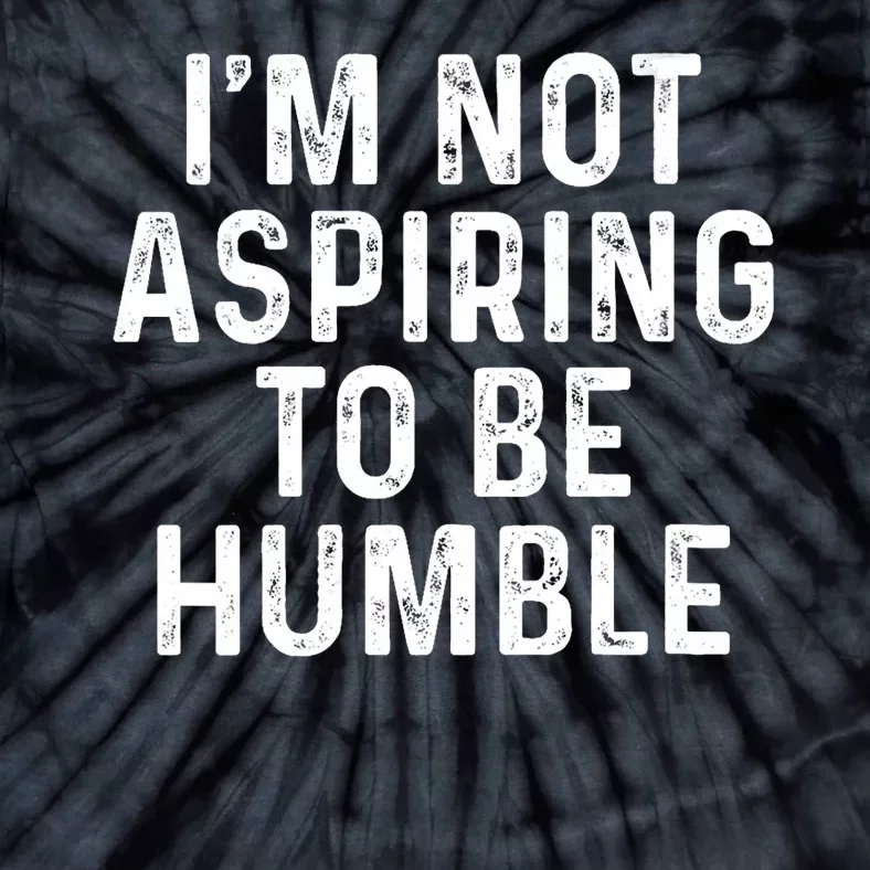 Im Not Aspiring To Be Humble Tie-Dye T-Shirt