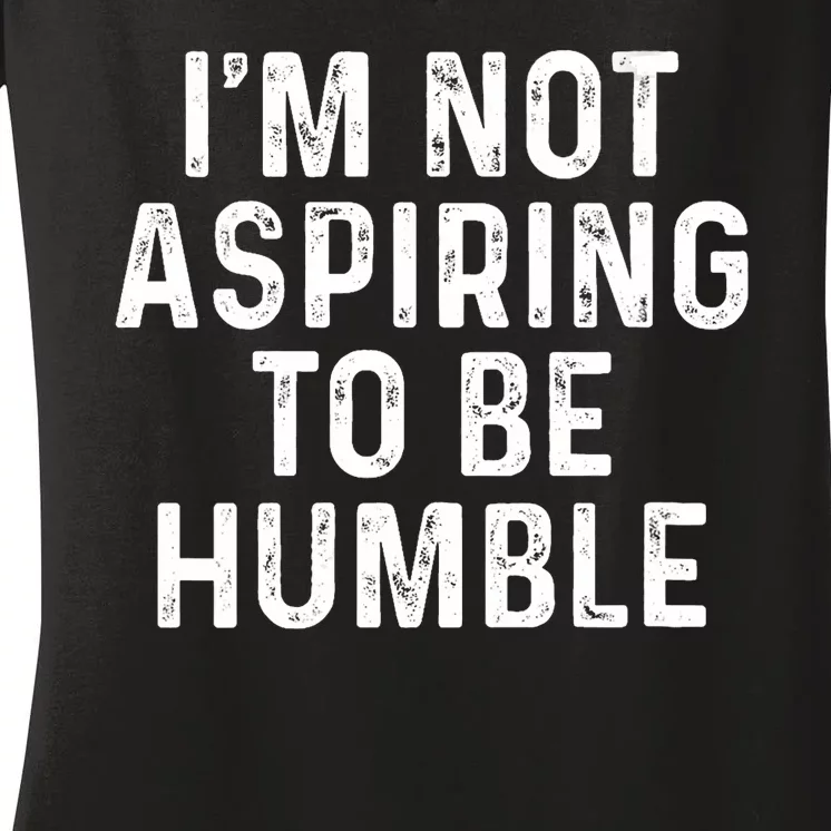 Im Not Aspiring To Be Humble Women's V-Neck T-Shirt