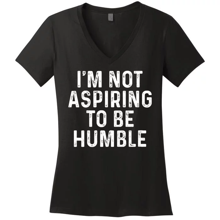 Im Not Aspiring To Be Humble Women's V-Neck T-Shirt