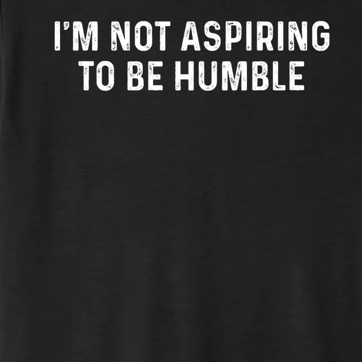 IM Not Aspiring To Be Humble ChromaSoft Performance T-Shirt