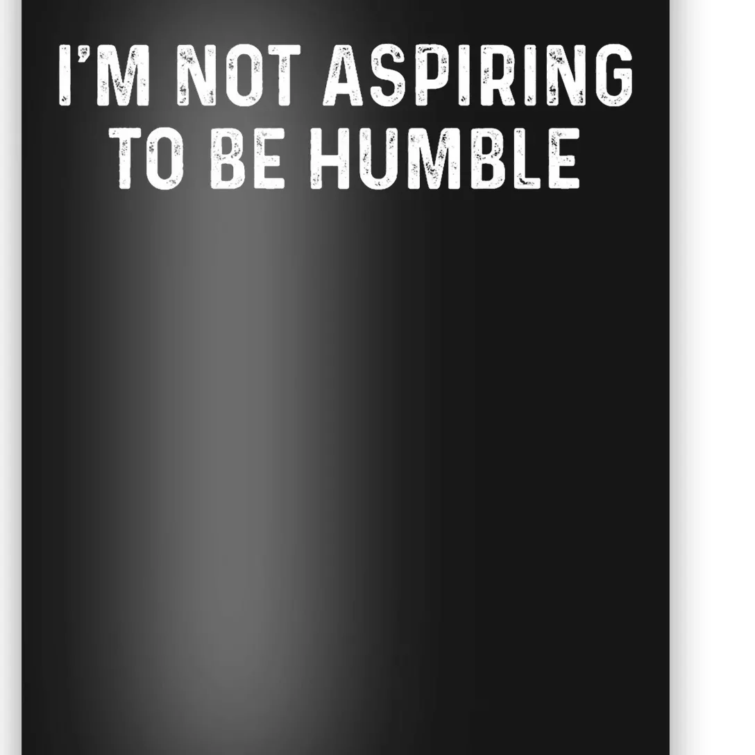 IM Not Aspiring To Be Humble Poster