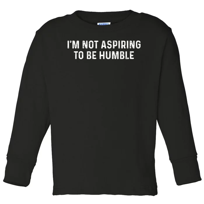 IM Not Aspiring To Be Humble Toddler Long Sleeve Shirt