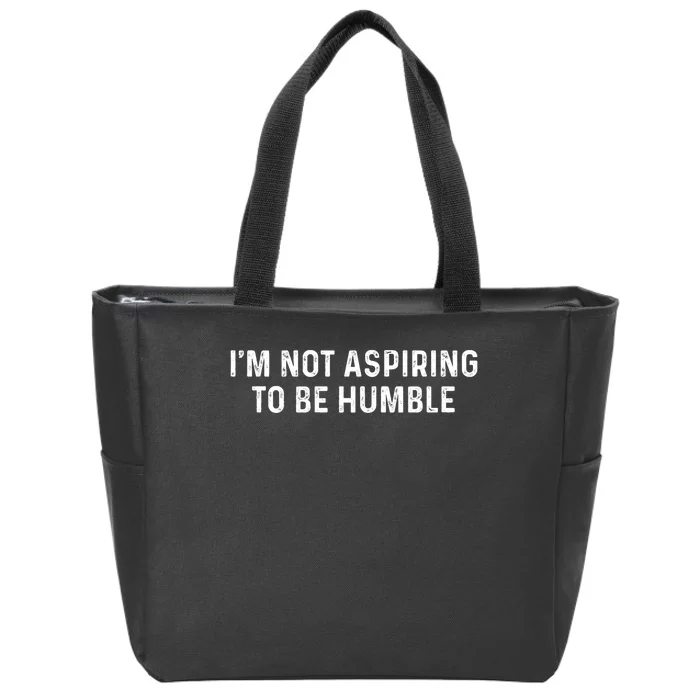 IM Not Aspiring To Be Humble Zip Tote Bag