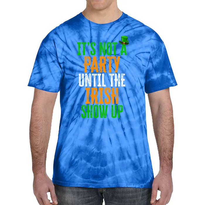 It's Not A Party Until The Irish Show Up St Patrick's Day Cool Gift Tie-Dye T-Shirt