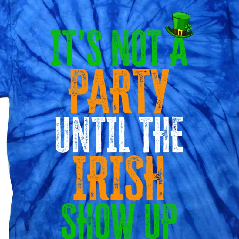 It's Not A Party Until The Irish Show Up St Patrick's Day Cool Gift Tie-Dye T-Shirt