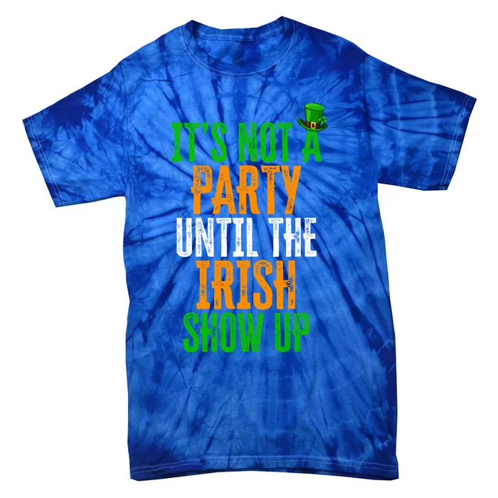 It's Not A Party Until The Irish Show Up St Patrick's Day Cool Gift Tie-Dye T-Shirt