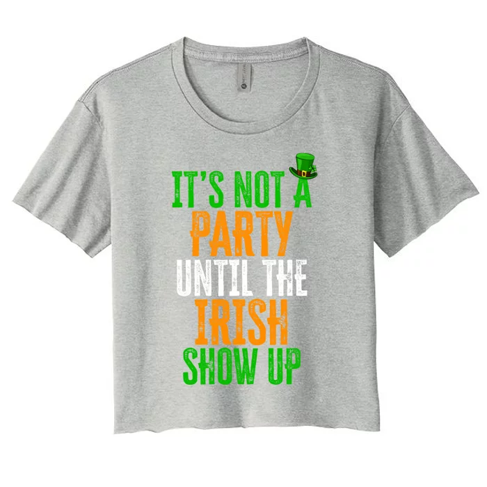 It's Not A Party Until The Irish Show Up St Patrick's Day Cool Gift Women's Crop Top Tee