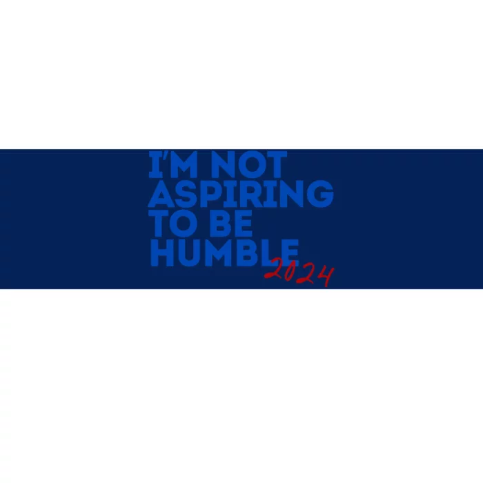 IM Not Aspiring To Be Humble  Cool 2024 Bumper Sticker