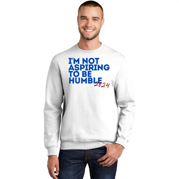 IM Not Aspiring To Be Humble  Cool 2024 Sweatshirt