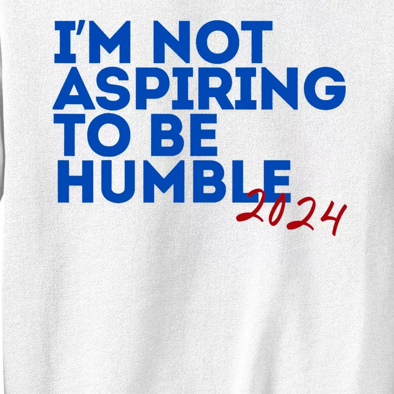 IM Not Aspiring To Be Humble  Cool 2024 Sweatshirt