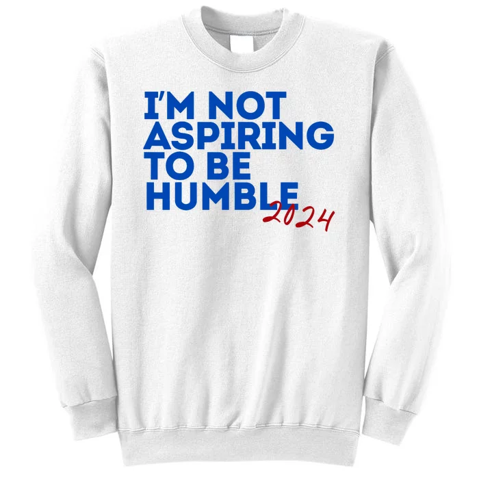 IM Not Aspiring To Be Humble  Cool 2024 Sweatshirt