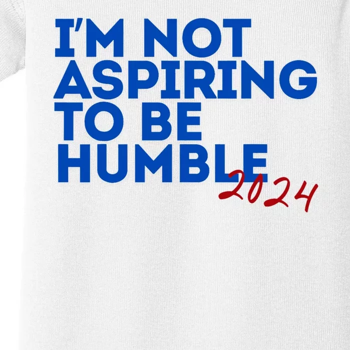 IM Not Aspiring To Be Humble  Cool 2024 Baby Bodysuit