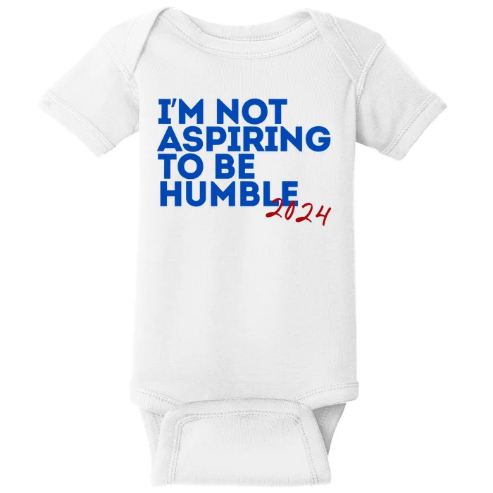 IM Not Aspiring To Be Humble  Cool 2024 Baby Bodysuit