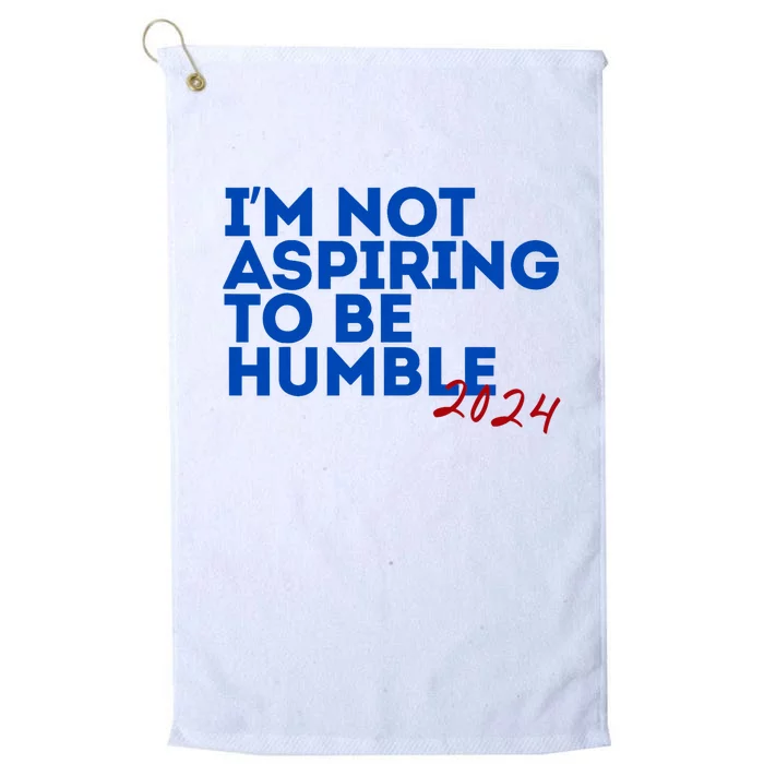 IM Not Aspiring To Be Humble  Cool 2024 Platinum Collection Golf Towel