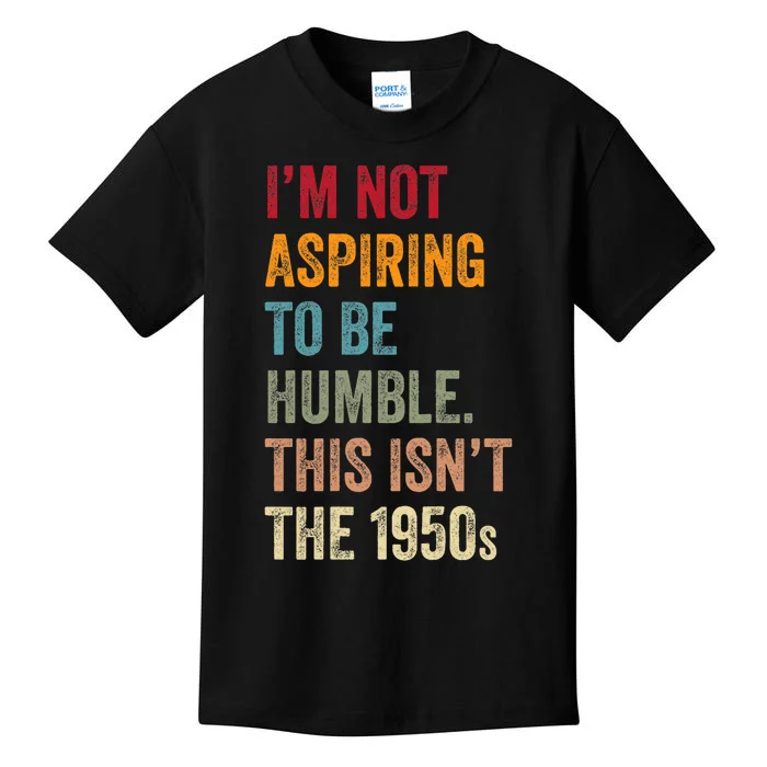 I’M Not Aspiring To Be Humble. This Isn’T The 1950s. Quote Kids T-Shirt