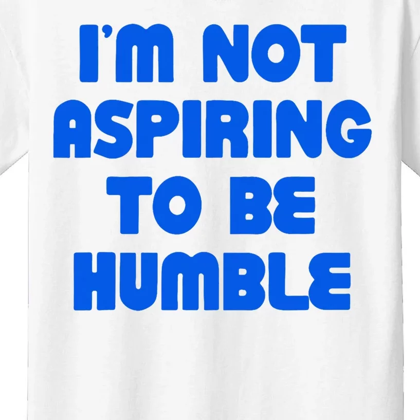 IM Not Aspiring To Be Humble Kids T-Shirt