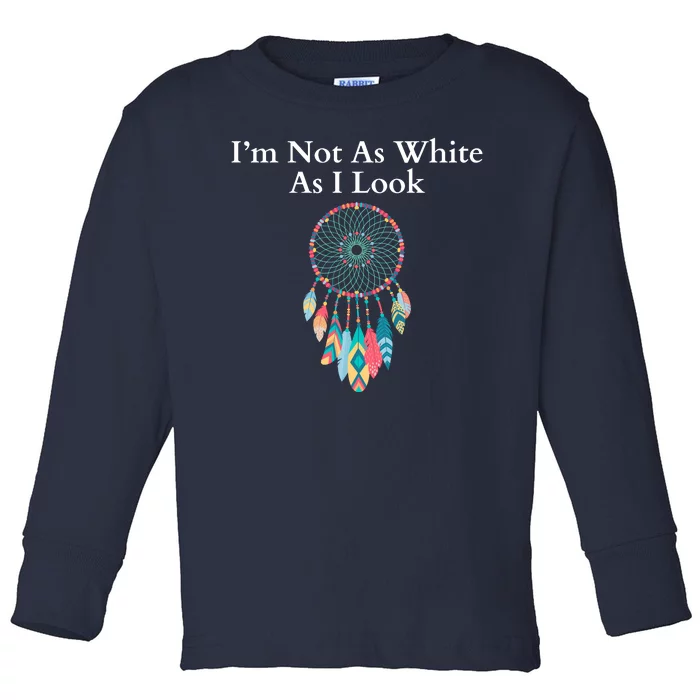 IM Not As White As I Look Native American Heritage Day Indigenous Dreamcatcher Toddler Long Sleeve Shirt