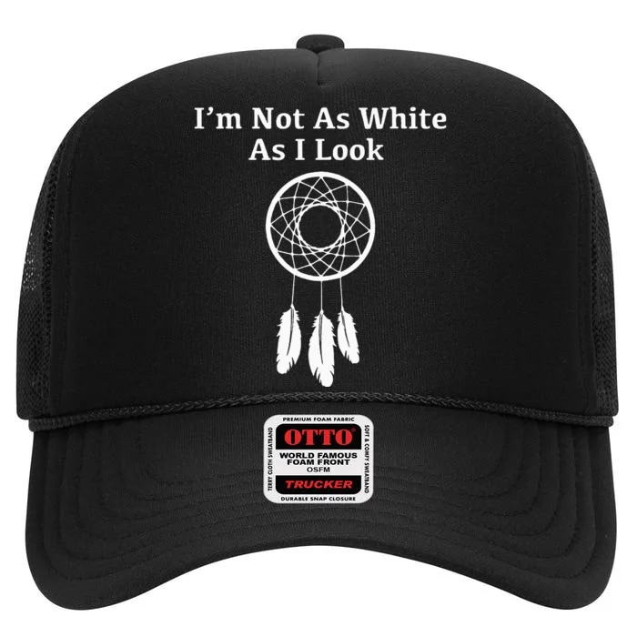 Im Not As White As I Look Native American High Crown Mesh Trucker Hat