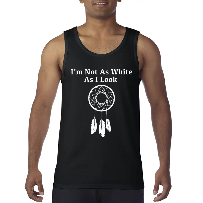 Im Not As White As I Look Native American Tank Top