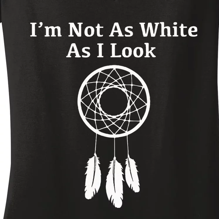 Im Not As White As I Look Native American Women's V-Neck T-Shirt