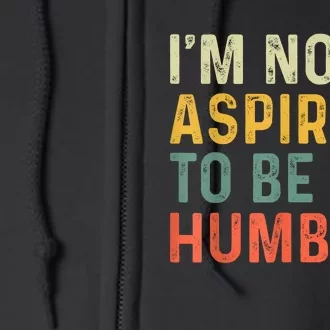 IM Not Aspiring To Be Humble Full Zip Hoodie