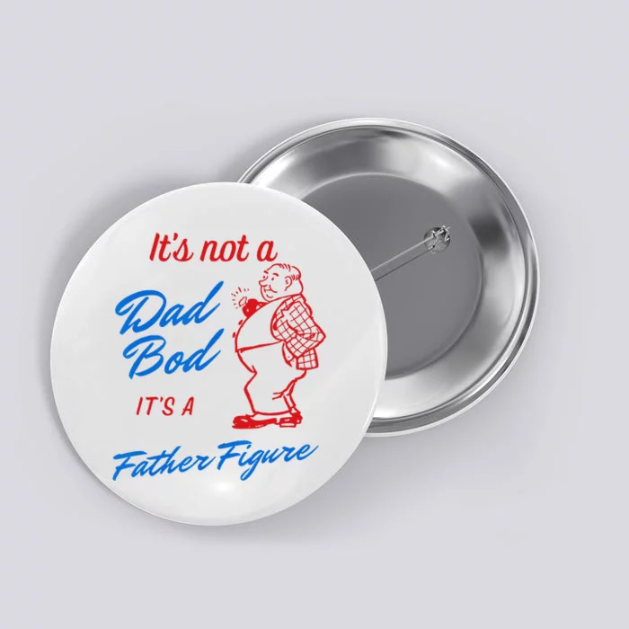 Its Not A Dad Bod Its A Father Figure Funny Fathers Day Button