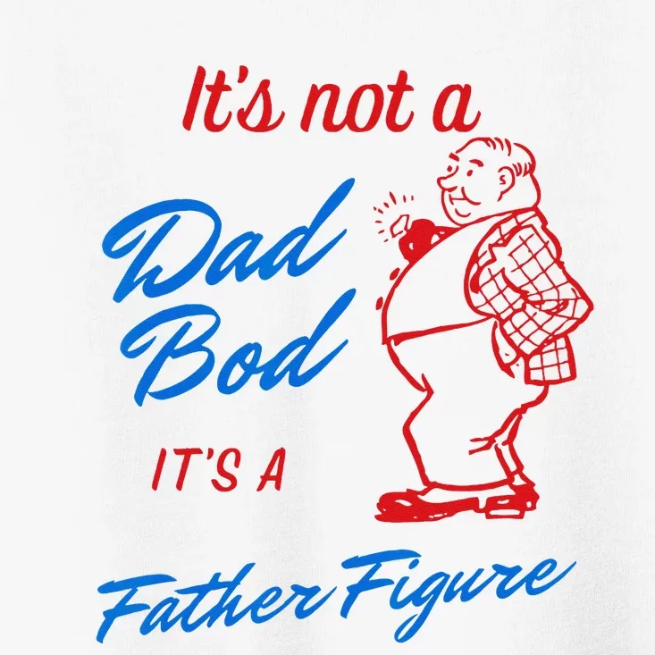 Its Not A Dad Bod Its A Father Figure Funny Fathers Day Toddler T-Shirt