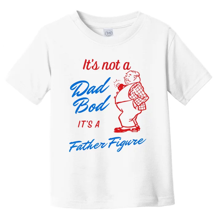 Its Not A Dad Bod Its A Father Figure Funny Fathers Day Toddler T-Shirt