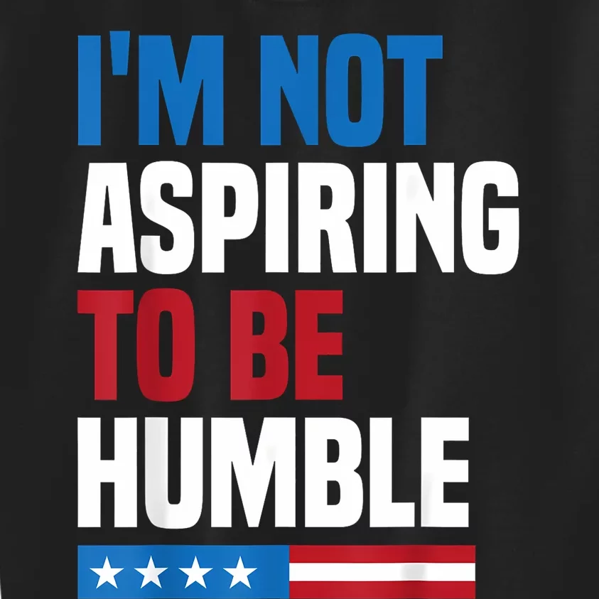 IM Not Aspiring To Be Humble Kamala Harris Quote Saying Kids Sweatshirt