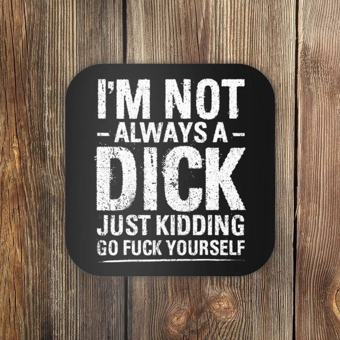 I'm Not Always A Dick Just Kidding Go Fuck Yourself Coaster