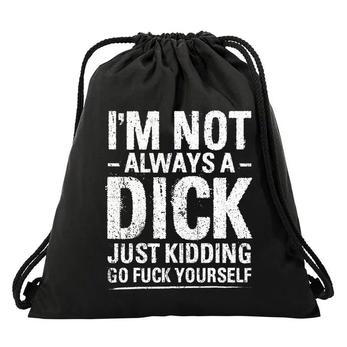 I'm Not Always A Dick Just Kidding Go Fuck Yourself Drawstring Bag