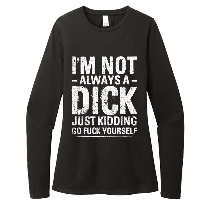 I'm Not Always A Dick Just Kidding Go Fuck Yourself Womens CVC Long Sleeve Shirt