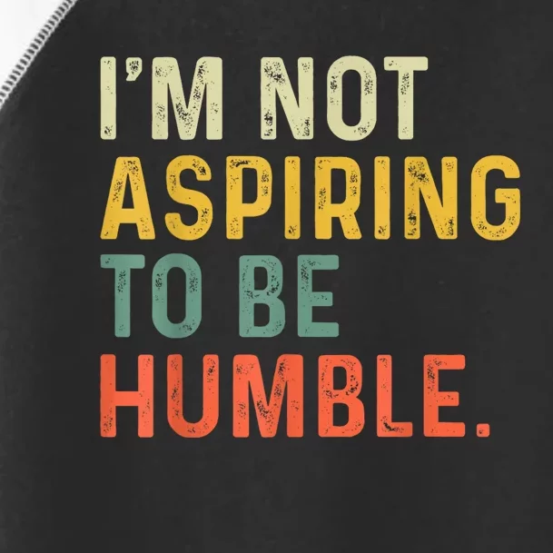 IM Not Aspiring To Be Humble Toddler Fine Jersey T-Shirt